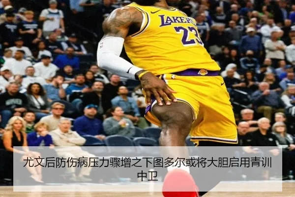 尤文后防伤病压力骤增之下图多尔或将大胆启用青训中卫